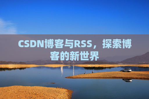 CSDN博客与RSS，探索博客的新世界